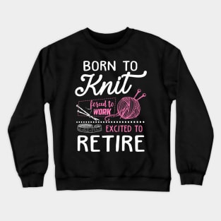 Born to knit forced to work Crewneck Sweatshirt